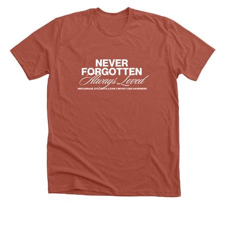 Never Forgotten Always Loved, a Heather Clay Premium Unisex Tee
