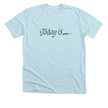 Today is?, a Heather Ice Blue Premium Unisex Tee