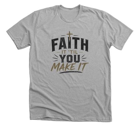 Faith it 'til You Make It!, a Athletic Heather Premium Unisex Tee