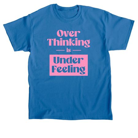 Over Thinking is Under Feeling, a Sapphire Classic Unisex Tee