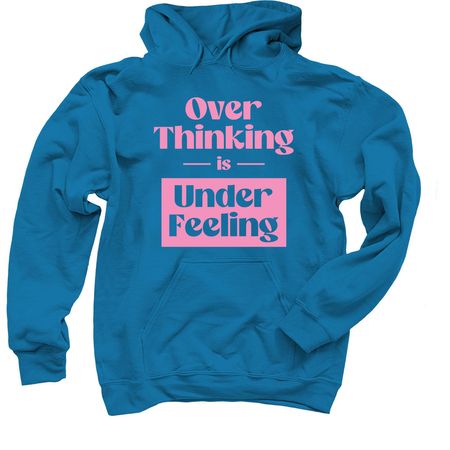 Over Thinking is Under Feeling, a Sapphire Pullover Hoodie