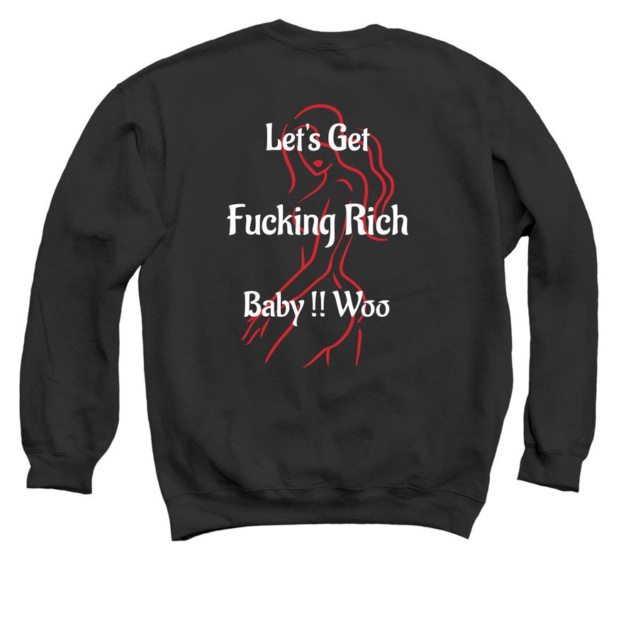 Let's Get Fucking Rich Baby !! Woo, a Black Crewneck Sweatshirt (back-view)