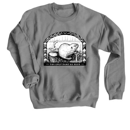 Only Dams We Need, a Charcoal Crewneck Sweatshirt