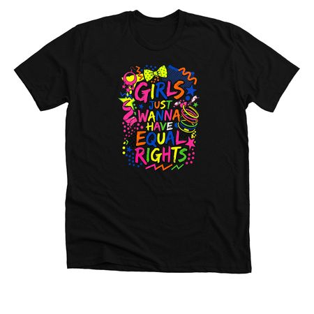 80's Girls Just Wanna Have Equal Rights, a Solid Black Blend Premium Unisex Tee