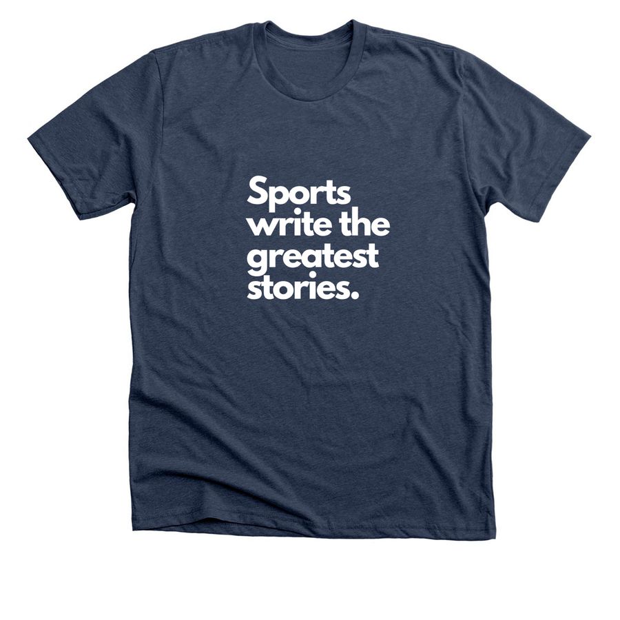 Sports Write the Greatest Stories-Premium Tee, a Heather Navy Premium Unisex Tee
