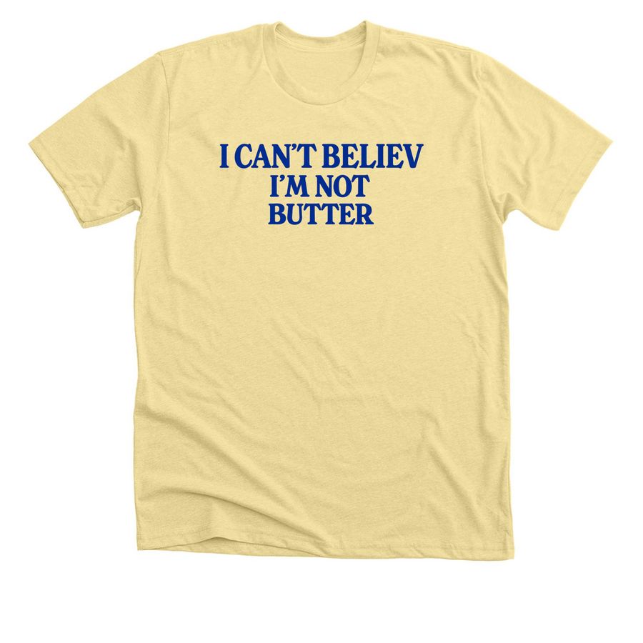 I Can't Believe I'm Not Butter Shirt, a Heather French Vanilla Premium Unisex Tee