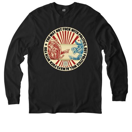 Politics will always f*** with you, a Deep Black Allmade Organic Cotton Long Sleeve Tee