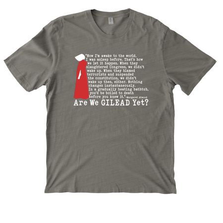 Are We GILEAD Yet?, a Driftwood Grey Allmade Organic Cotton Mineral Dye Tee