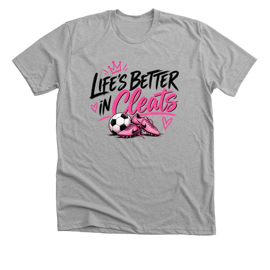Life?s Better in Cleats ???, a Athletic Heather Premium Unisex Tee