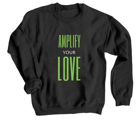 Amplify Your Love, a Black Crewneck Sweatshirt