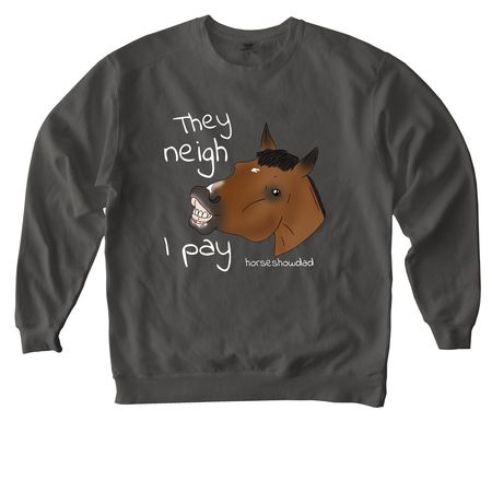 They neigh, I pay, a Pepper Comfort Colors Crewneck Sweatshirt