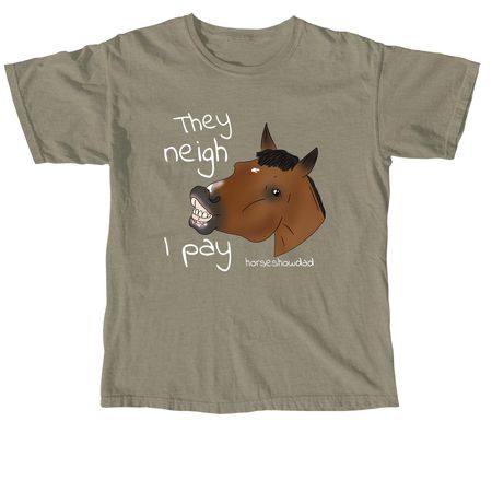 They neigh, I pay, a Sandstone Comfort Colors Unisex Tee