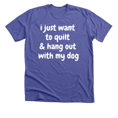 Quilt & Hang Out With My Dog, a Heather Lapis Premium Unisex Tee