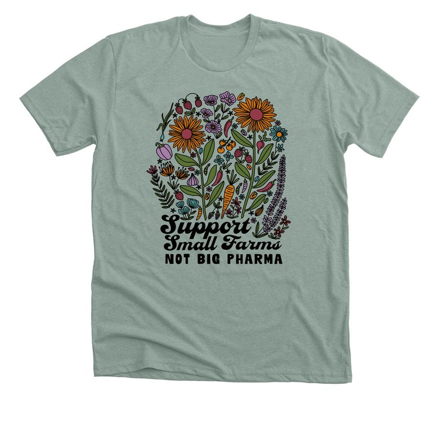 Support Small Farms, Not Big Pharma (Flowers), a Heather Sage Premium Unisex Tee