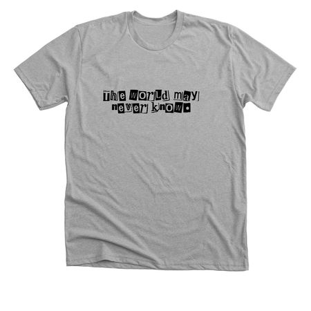 The World May Never Know, a Athletic Heather Premium Unisex Tee