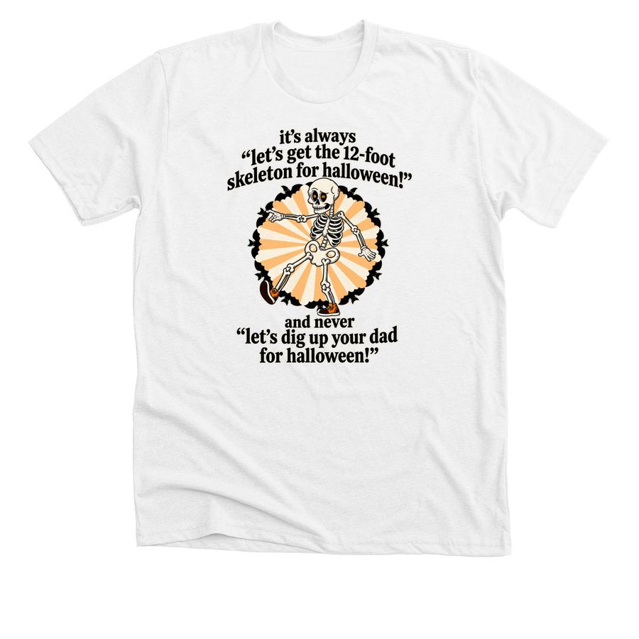 It?s always let?s get the 12-foot skeleton fo, a Solid White Blend Premium Unisex Tee