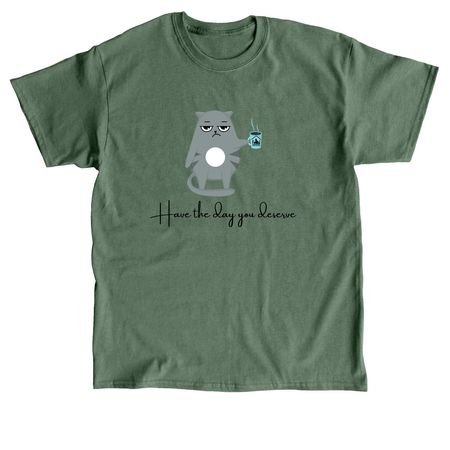Have the day you deserve, a Military Green Classic Unisex Tee
