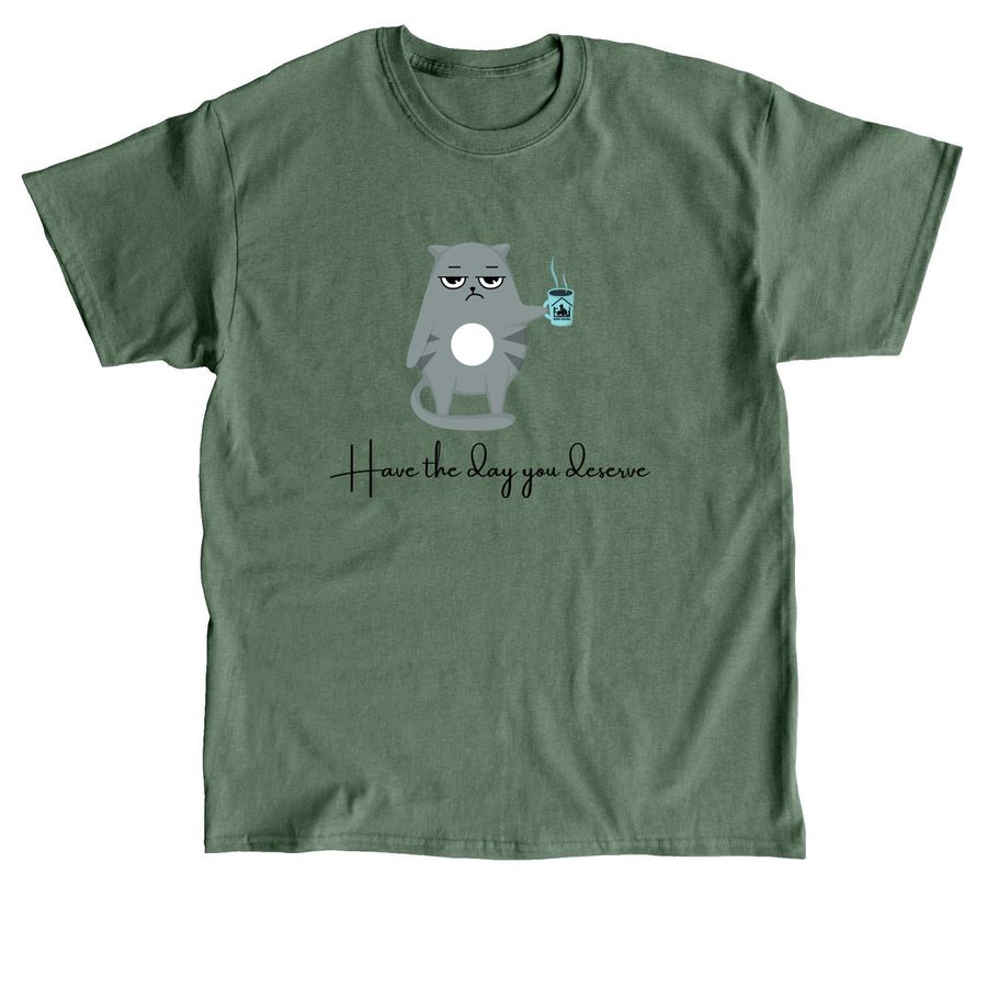 Have the day you deserve, a Military Green Classic Unisex Tee