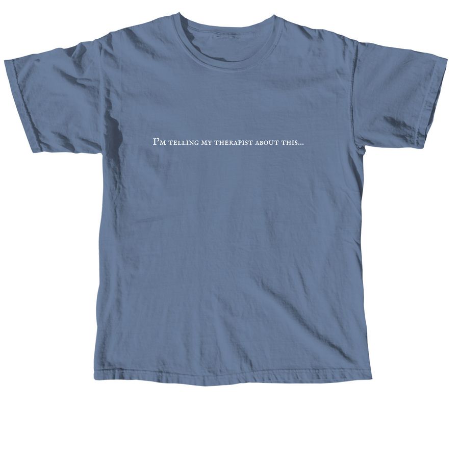 I'm Telling My Therapist Tee, a Blue Jean Comfort Colors Unisex Tee