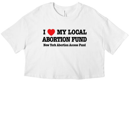 I&nbsp;?? My Local Abortion Fund: Classic Tee, a White Women?s Cropped Cotton Tee