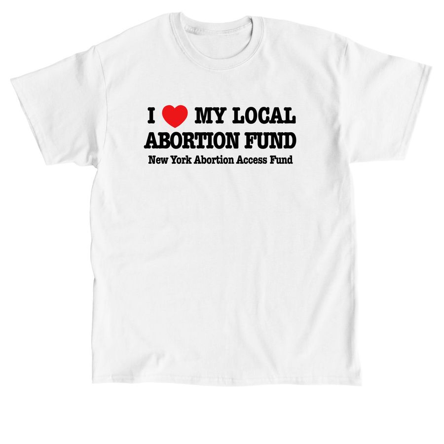 I&nbsp;?? My Local Abortion Fund: Classic Tee, a White Classic Unisex Tee