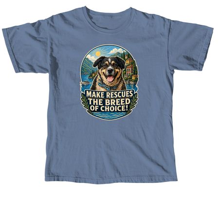Make Rescues The Breed Of Choice, a Blue Jean Comfort Colors Unisex Tee