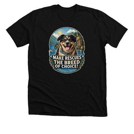 Make Rescues The Breed Of Choice, a Solid Black Blend Premium Unisex Tee