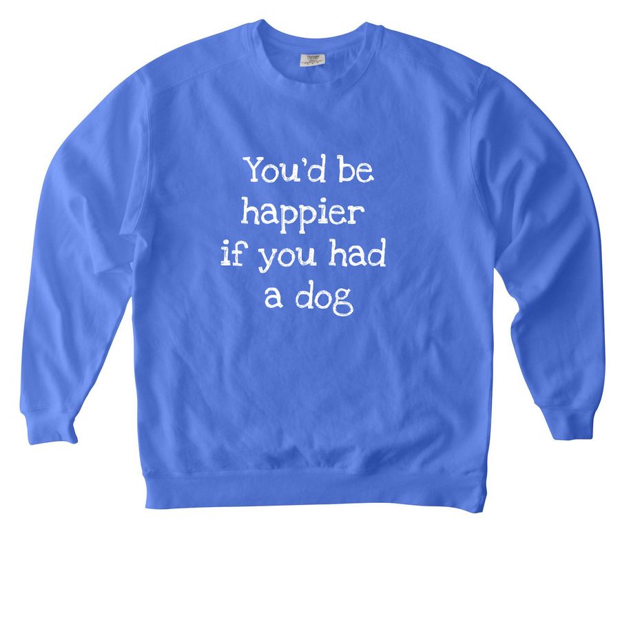 You'd Be Happier, a Flo Blue Comfort Colors Crewneck Sweatshirt