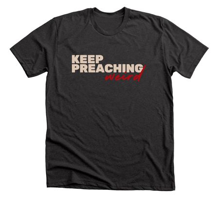 Keep Preaching Weird, a Dark Grey Heather Premium Unisex Tee