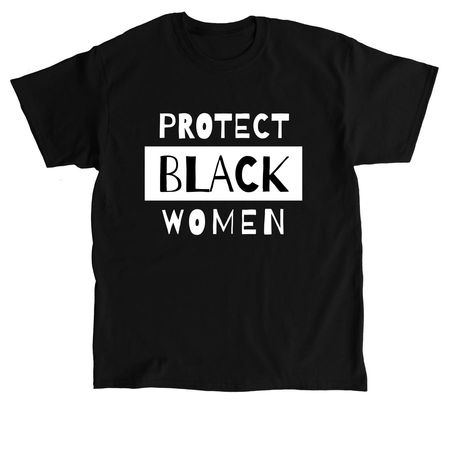 Protect Black Women T-Shirt, a Black Classic Unisex Tee