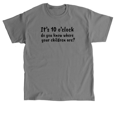 It?s 10 o?clock, a Charcoal Classic Unisex Tee