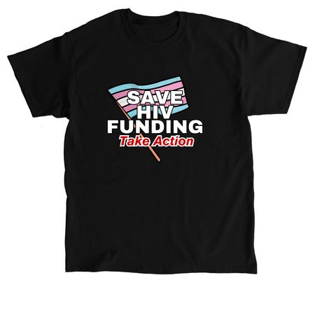Save HIV Funding: Transgender Pride, a Black Classic Unisex Tee
