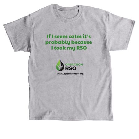 If I seem calm, it?s the RSO, a Sport Grey Classic Unisex Tee