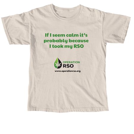 If I seem calm, it?s the RSO, a Ivory Comfort Colors Unisex Tee