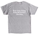 This Dog Thing ESCALATED Quickly., a Sport Grey Classic Unisex Tee (back-view)