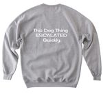 This Dog Thing ESCALATED Quickly., a Sport Grey Softstyle Crewneck Sweatshirt (back-view)