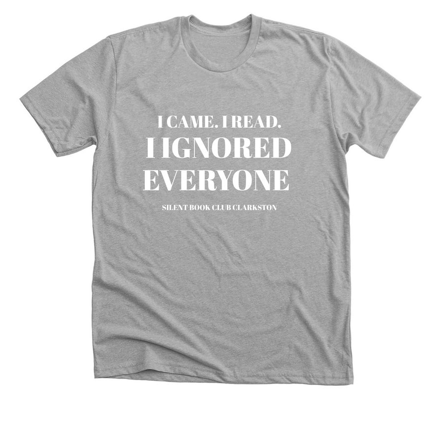 I Ignored Everyone, a Athletic Heather Premium Unisex Tee