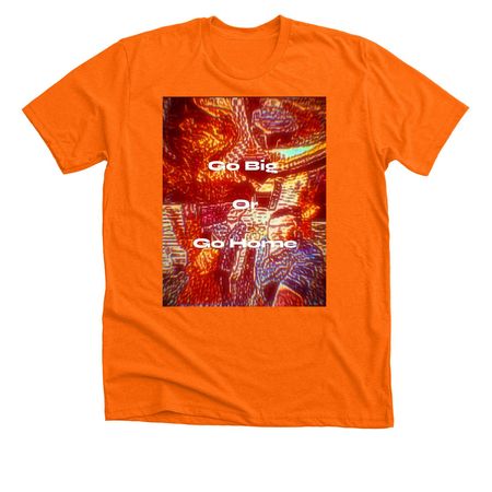 go big or go home, a Neon Orange Premium Unisex Tee