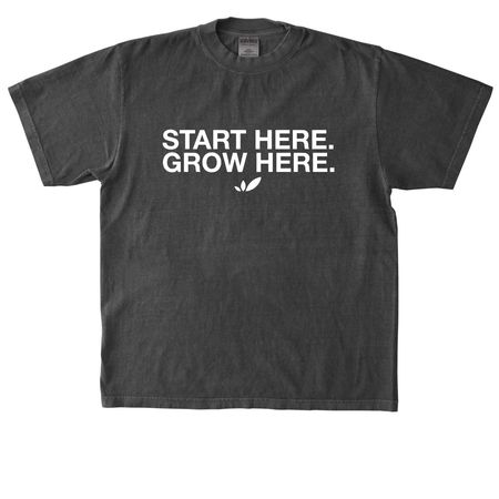 Start Here. Grow Here.&nbsp;, a Shadow Heavyweight Garment Dye Tee