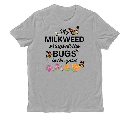 My Milkweed Brings All the Bugs to the Yard!, a Granite Grey Heather Allmade Organic Cotton Unisex Tee