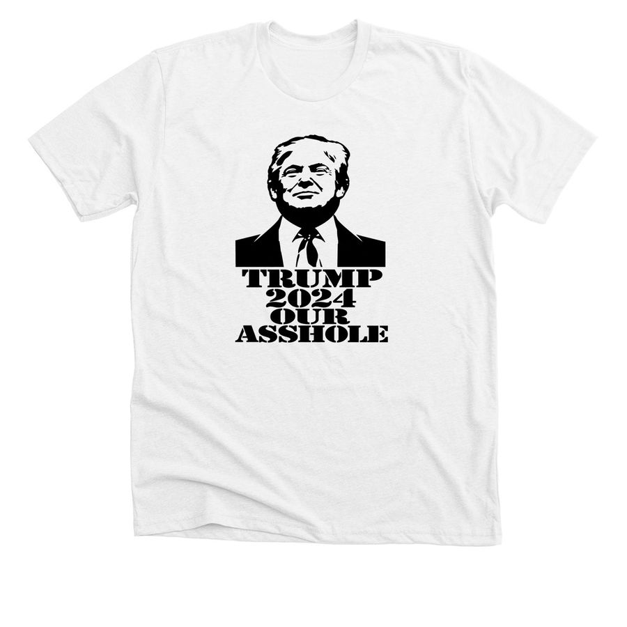 Official Trump 2024 Our Asshole T-Shirt, a Solid White Blend Premium Unisex Tee