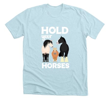HOLD YOUR HORSES, a Heather Ice Blue Premium Unisex Tee