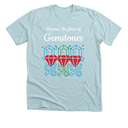 Heaven; the place of gemstones, a Heather Ice Blue Premium Unisex Tee