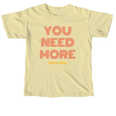 You Need More, a Butter Comfort Colors Unisex Tee