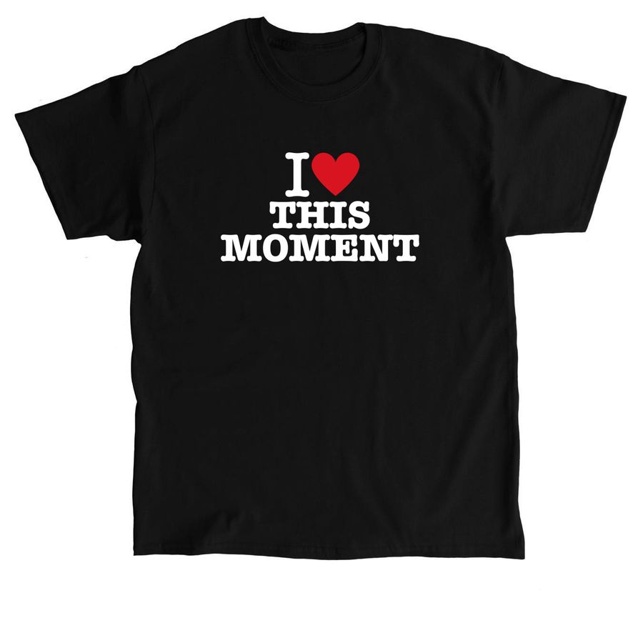I Love This Moment Merch, a Black Classic Unisex Tee