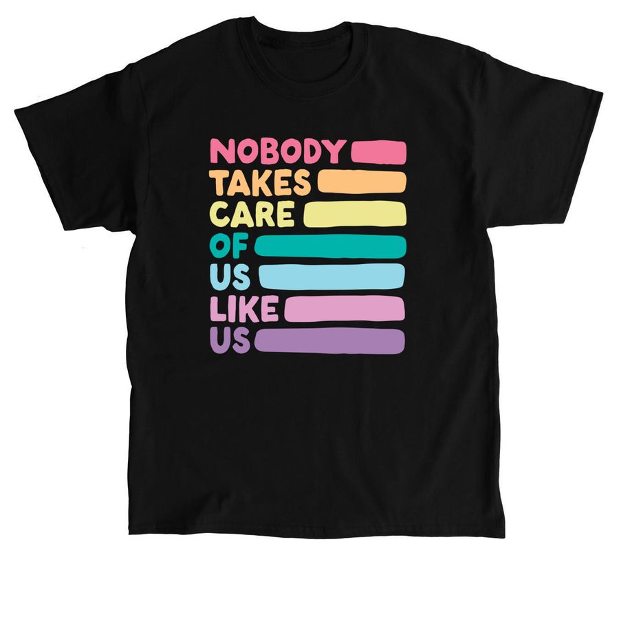NOBODY TAKES CARE OF US LIKE US, a Black Classic Unisex Tee
