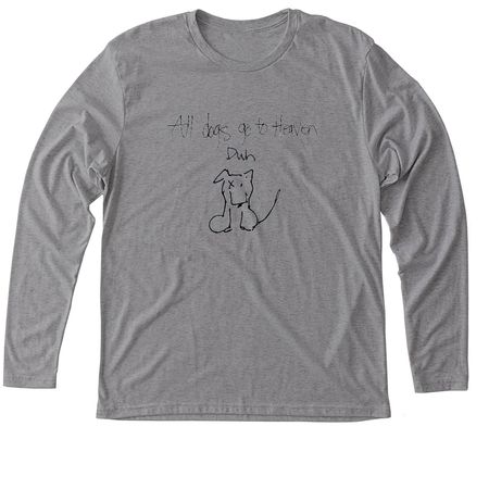 All dogs go to Heaven, a Premium Heather Triblend Long Sleeve Tee