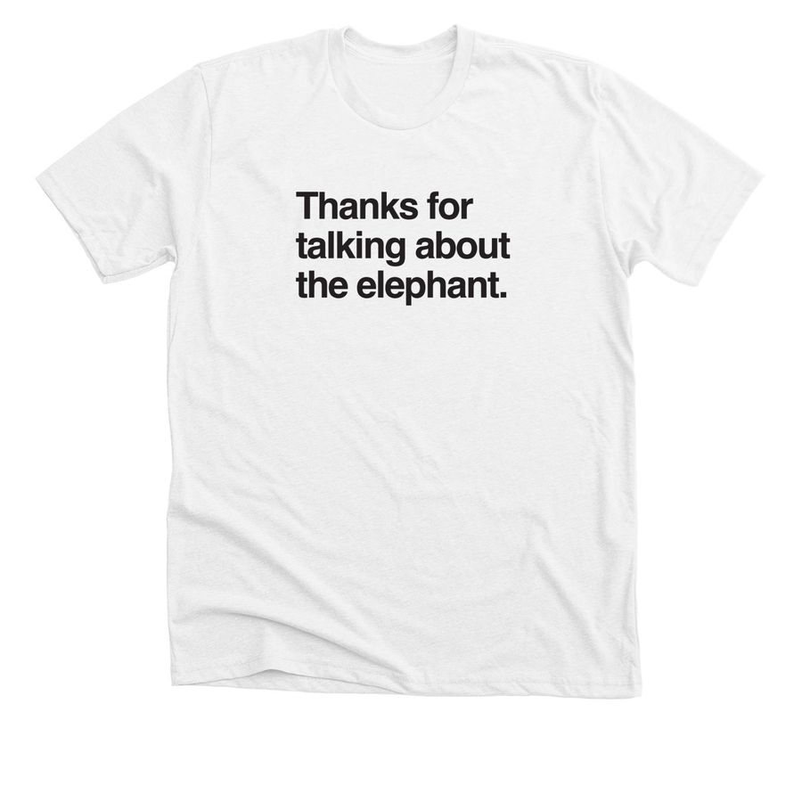 Thanks for talking about the elephant., a Solid White Blend Premium Unisex Tee