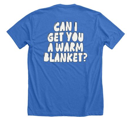 Can&nbsp;I&nbsp;Get&nbsp;You&nbsp;a&nbsp;Warm&nbsp;Blanket?&nbsp;(ON BACK), a Heather True Royal Premium Unisex Tee