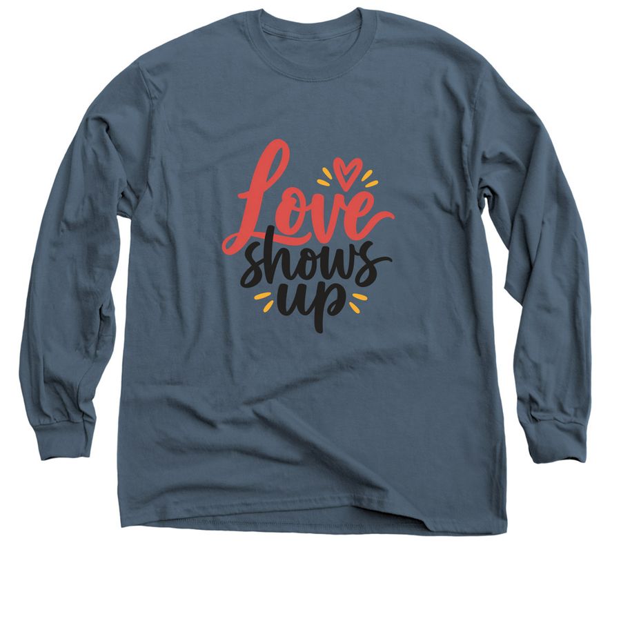 Love Shows Up, a Indigo Classic Long Sleeve Tee
